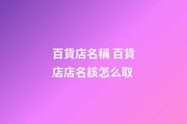 百貨店名稱 百貨店店名該怎么取